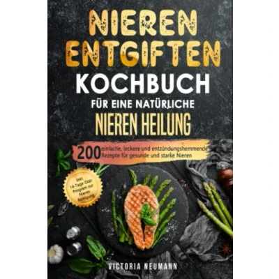 Abbildung von Nieren entgiften Kochbuch für eine natürliche Heilung: 200 einfache, leckere und entzündungshemmende Rezepte gesunde starke Nieren. Inkl. 14 Tage Diät Program zur Reinigung