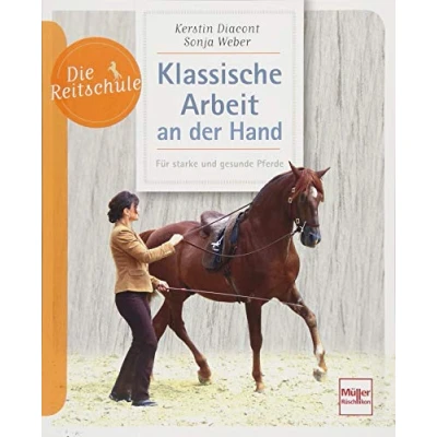 Abbildung von Klassische Arbeit an der Hand: Für starke und gesunde Pferde (Die Reitschule)