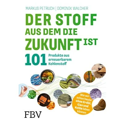 Abbildung von Der Stoff, aus dem die Zukunft ist: 101 Produkte erneuerbarem Kohlenstoff