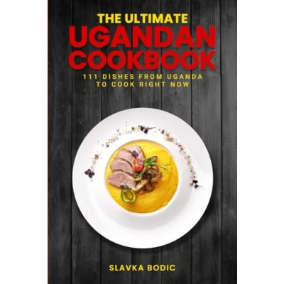 Abbildung von The Ultimate Ugandan Cookbook: 111 Dishes From Uganda To Cook Right Now (World Cuisines, Band 69)