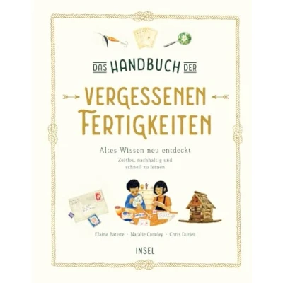Abbildung von Das Handbuch der vergessenen Fertigkeiten: Altes Wissen neu entdeckt. Zeitlos, nachhaltig und schnell zu lernen Kinderbuch ab 7 Jahre