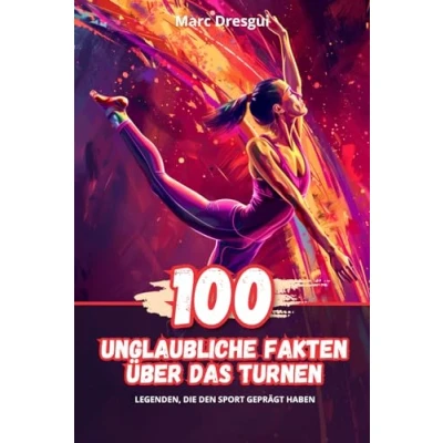 Abbildung von 100 Unglaubliche Fakten über das Turnen: Legenden, die den Sport Geprägt haben