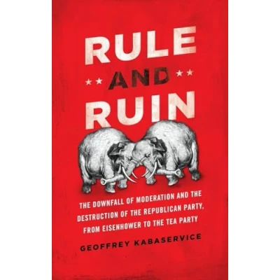 Abbildung von Rule and Ruin: the Downfall of Moderation Destruction Republican Party, from Eisenhower to Tea Party (Studies in Postwar American Political Development)