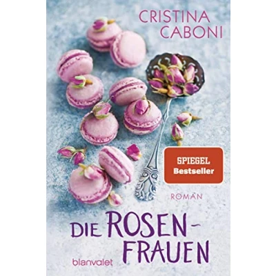 Abbildung von Die Rosenfrauen: Roman (Die Frauen der Familie Rossini, Band 1)
