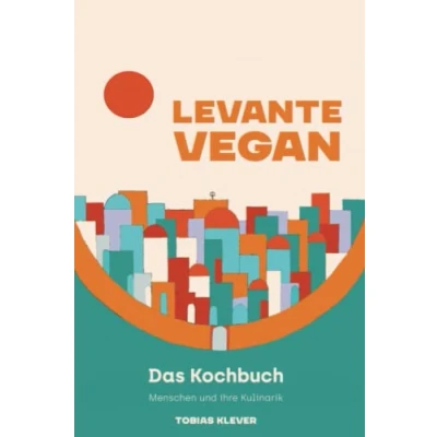 Abbildung von Levante Vegan: Das Kochbuch Menschen und Ihre Kulinarik