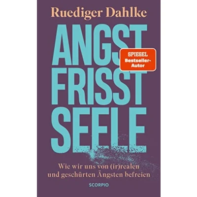 Abbildung von Angst frisst Seele: Wie wir uns von (ir)realen und geschürten Ängsten befreien