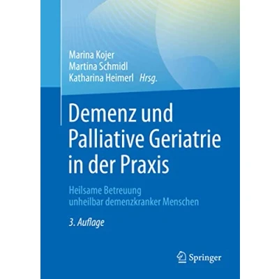 Abbildung von Demenz und Palliative Geriatrie in der Praxis: Heilsame Betreuung unheilbar demenzkranker Menschen