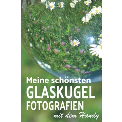 Abbildung von Meine schönsten Glaskugel Fotografien mit dem Handy: Ein Album für deine besten Fotos der Glaskugel.