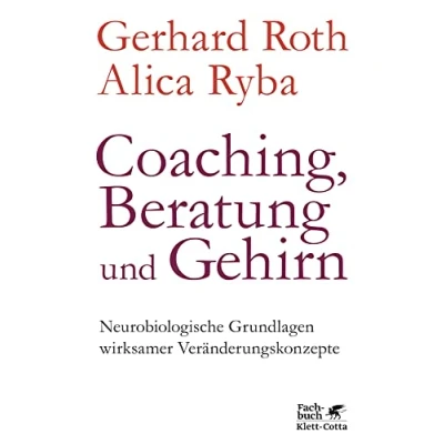 Abbildung von Coaching, Beratung und Gehirn: Neurobiologische Grundlagen wirksamer Veränderungskonzepte