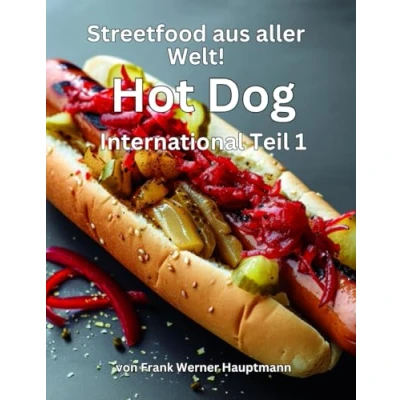 Abbildung von Streetfood aus aller Welt Hot Dog International Teil 1: Lernen Sie im Rahmen unserer kulinarischen Weltreise die 25 beliebtesten internationalen Rezepte selbst zuhause zuzubereiten!