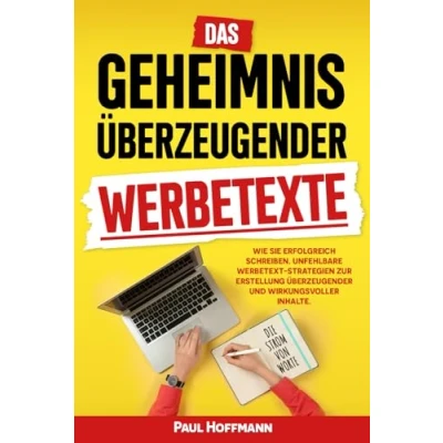 Abbildung von Das Geheimnis Überzeugender Werbetexte: Wie Sie Erfolgreich Schreiben Unfehlbare Werbetext Strategien zur Erstellung und Wirkungsvoller Inhalte