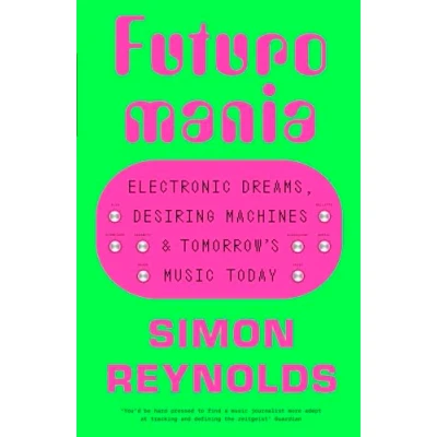 Abbildung von Futuromania: Electronic Dreams, Desiring Machines and Tomorrow’s Music Today