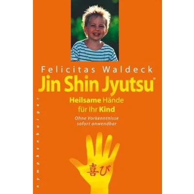 Abbildung von Jin Shin Jyutsu. Heilsame Hände für Ihr Kind: Ohne Vorkenntnisse sofort anwendbar