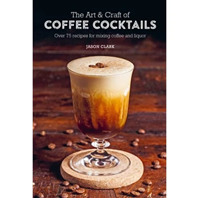 Abbildung von The Art &amp; Craft of coffee Cocktails: Over 75 recipes for mixing and liquor