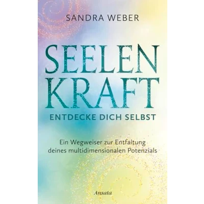 Abbildung von Seelenkraft Entdecke dich selbst: Ein Wegweiser zur Entfaltung deines multidimensionalen Potenzials