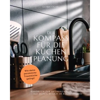 Abbildung von DER KOMPASS FÜR DIE KÜCHENPLANUNG: Handbuch zur optimalen Vorbereitung auf deinen Besuch im Küchenstudio