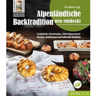 Abbildung von Alpenländische Backtradition neu entdeckt: Taufgebäcke, Rosenkrapfen, Allerheiligenstriezel: Rezepte, Anleitungen und kulturelle Einblicke