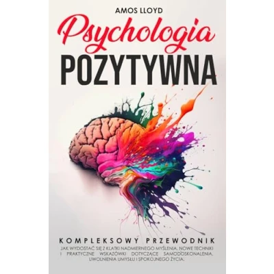 Abbildung von Psychologia Pozytywna: Kompletny przewodnik, jak wydostać się z klatki nadmiernego myślenia. Nowe techniki i praktyczne wskazówki dotyczące samodoskonalenia, uwolnienia umysłu spokojnego życia