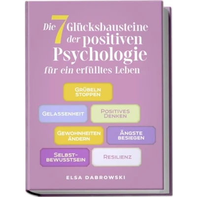 Abbildung von Die 7 Glücksbausteine der positiven Psychologie für ein erfülltes Leben: Grübeln stoppen Gelassenheit Positives Denken Gewohnheiten ändern Ängste besiegen Selbstbewusstsein Resilienz