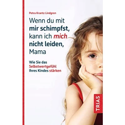 Abbildung von Wenn du mit mir schimpfst, kann ich mich nicht leiden, Mama: Wie Sie das Selbstwertgefühl Ihres Kindes stärken