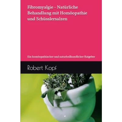Abbildung von Fibromyalgie Natürliche Behandlung mit Homöopathie und Schüsslersalzen: Ein homöopathischer naturheilkundlicher Ratgeber
