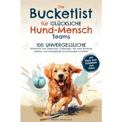 Abbildung von die Bucketlist für glückliche Hund Mensch Teams: 100 unvergessliche Erlebnisse und liebevolle Challenges, eure Bindung stärken einzigartige Erinnerungen schaffen.