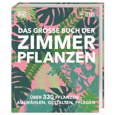 Abbildung von Das große Buch der Zimmerpflanzen: Über 330 Pflanzen auswählen, gestalten, pflegen. Design Ideen und Pflege Knowhow im praktischen Nachschlagewerk