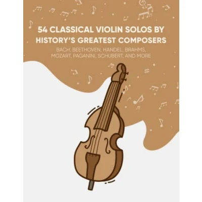 Abbildung von 54 Classical Violin Solos By History&#039;s Greatest Composers: Bach, Beethoven, Handel, Brahms, Mozart, Paganini, Schubert, And More