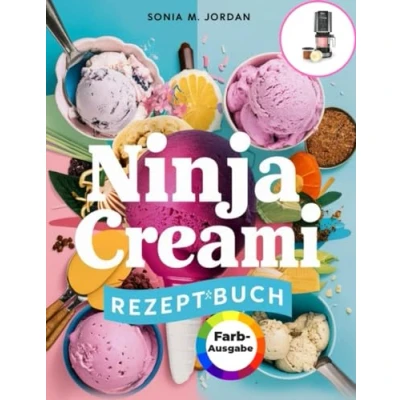 Abbildung von Ninja Creami Rezeptbuch: Über 200 Leckere Und Bunte Rezepte Für Eis, Sorbet, Gelato, Milchshakes, Keto Vieles Mehr Mit Trick Tipps Anfänger