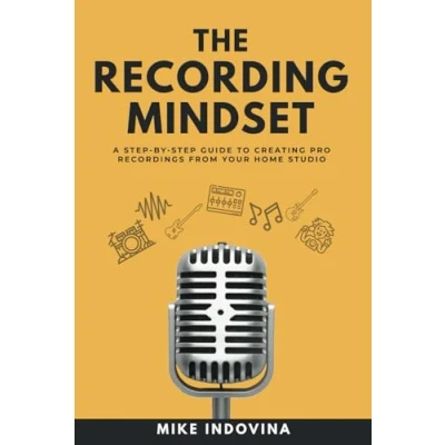 Abbildung von The Recording Mindset: A Step By Guide To Creating Pro Recordings From Your Home Studio (The Music Production Formula, Band 1)