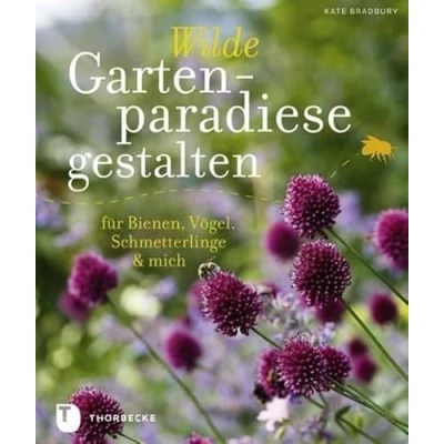 Abbildung von Wilde Gartenparadiese gestalten: für Bienen, Vögel, Schmetterlinge &amp; mich