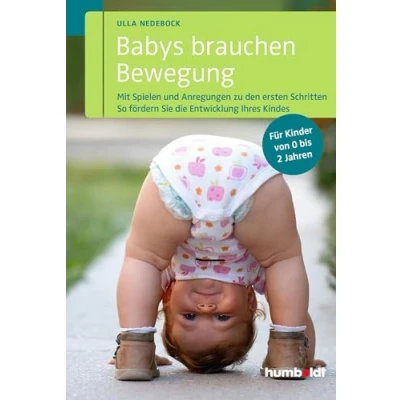 Abbildung von Babys brauchen Bewegung: Mit Spielen und Anregungen zu den ersten Schritten. So fördern Sie die Entwicklung Ihres Kindes. Für Kinder von 0 bis 2 Jahren. (humboldt Eltern &amp; Kind)