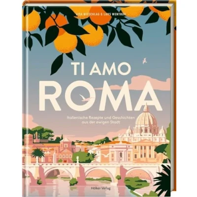 Abbildung von Ti amo Roma: Italienische Rezepte und Geschichten aus der ewigen Stadt