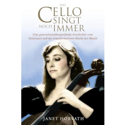 Abbildung von Das Cello singt noch immer: Eine generationsübergreifende Geschichte vom Holocaust und der transformativen Macht Musik (Holocaust Überlebende erzählen)