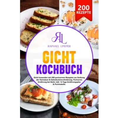 Abbildung von Gicht Kochbuch: loswerden mit 200 purinarmen Rezepten zur Senkung der Harnsäure &amp; Gelenkschmerzlinderung. Richtige Ernährung bei Gicht. Inkl. 14 Tage Ernährungsplan Purintabelle