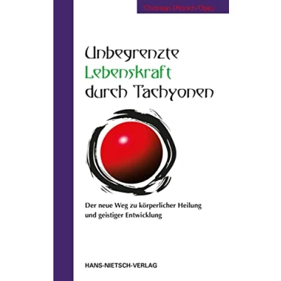 Abbildung von Unbegrenzte Lebenskraft durch Tachyonen: Der neue Weg zu körperlicher Heilung und geistiger Entwicklung