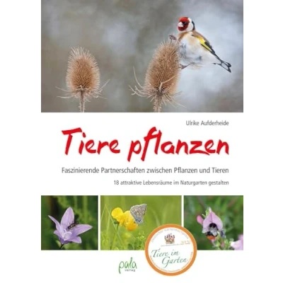 Abbildung von Tiere pflanzen: Faszinierende Partnerschaften zwischen Pflanzen und Tieren 18 attraktive Lebensräume im Naturgarten gestalten