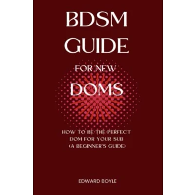 Abbildung von BDSM Guide For New Doms: How To Be The Perfect Dom Your Sub (A Beginner’s Guide) (BDSM academy series, Band 1)
