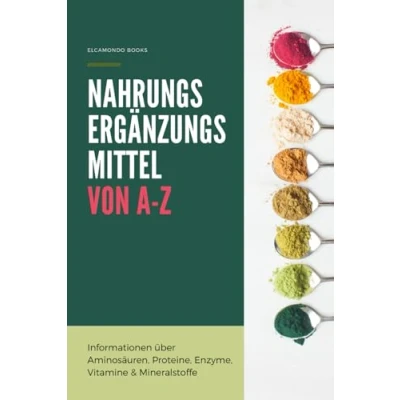 Abbildung von Nahrungsergänzungsmittel von A Z: Umfassende und verlässliche Definitionen Vitaminen Mineralstoffen bis hin zu pflanzlichen Extrakten Proteinen