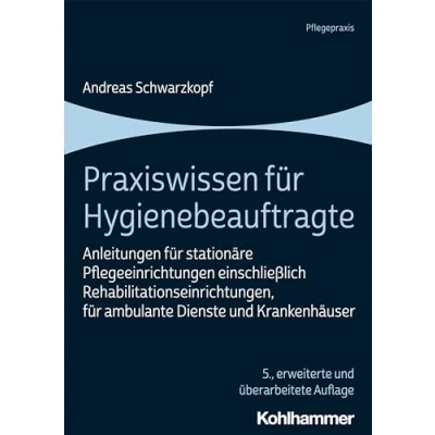 Abbildung von Praxiswissen für Hygienebeauftragte: Anleitungen stationäre Pflegeeinrichtungen einschließlich Rehabilitationseinrichtungen, ambulante Dienste und Krankenhäuser