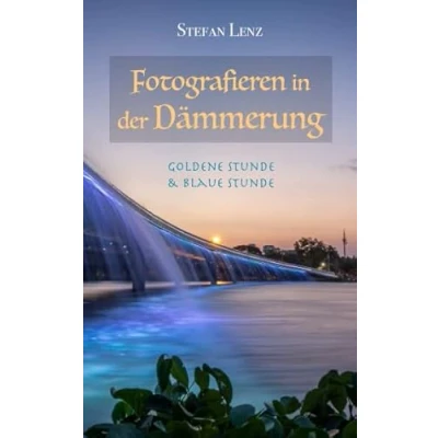 Abbildung von Fotografieren in der Dämmerung: Goldene Stunde &amp; Blaue (Fotografieren Lernen, Band 2)