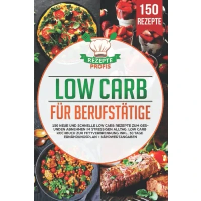 Abbildung von Low Carb für Berufstätige: 150 neue und schnelle Rezepte zum gesunden Abnehmen im stressigen Alltag. Kochbuch zur Fettverbrennung inkl. 30 Tage Ernährungsplan + Nährwertangaben