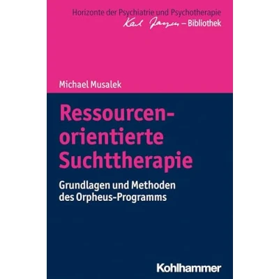 Abbildung von Ressourcenorientierte Suchttherapie: Grundlagen und Methoden des Orpheus Programms (Horizonte der Psychiatrie Psychotherapie Karl Jaspers Bibliothek)