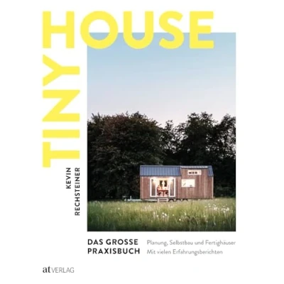Abbildung von Tiny House Das große Praxisbuch: Planung, Selbstbau und Fertighäuser. Inspirationen, praktische Anleitungen Erfahrungsberichte. Alles Wissenswerte, von der Idee bis zum fertigen