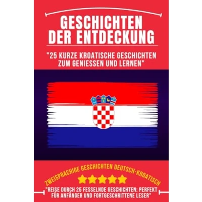 Abbildung von Geschichten der Entdeckung: 25 Kurze Kroatische zum Genießen und Lernen, Zweisprachige Deutsch Kroatische, Kroatisch für Anfänger