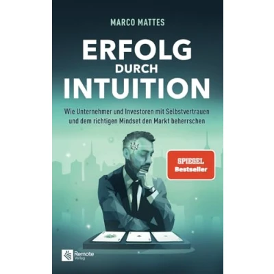 Abbildung von Erfolg durch Intuition: Wie Unternehmer und Investoren mit Selbstvertrauen dem richtigen Mindset den Markt beherrschen