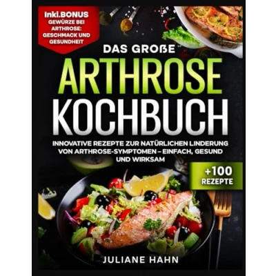 Abbildung von Arthrose Kochbuch: Innovative Rezepte zur natürlichen Linderung von Symptomen Einfach, gesund und wirksam