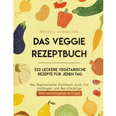 Abbildung von Vegetarisches Kochbuch XXL! 322 leckere vegetarische Gerichte für jeden Tag Das Veggie Rezeptbuch auch Anfänger und Berufstätige Gesunde Ernährung leicht gemacht inkl. Nährwertangaben &amp; Tipps