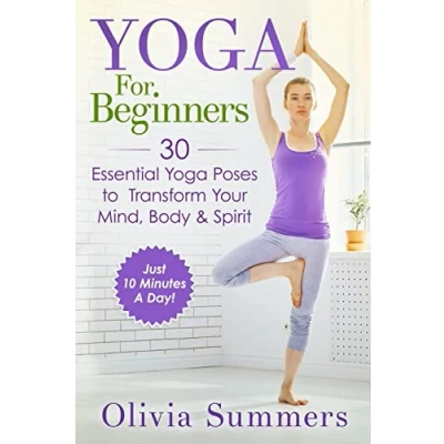 Abbildung von Yoga For Beginners: Learn in Just 10 Minutes a Day— 30 Essential Poses to Completely Transform Your Mind, Body &amp; Spirit