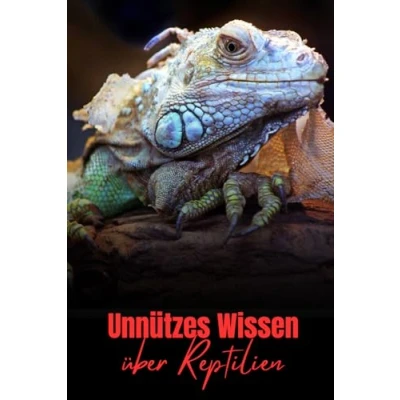Abbildung von Unnützes Wissen über Reptilien: Kuriose Fakten und Wissenswertes Echsen, Schildkröten, Schlangen viele mehr